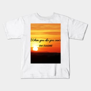 When you die, you can't see sunsets Kids T-Shirt